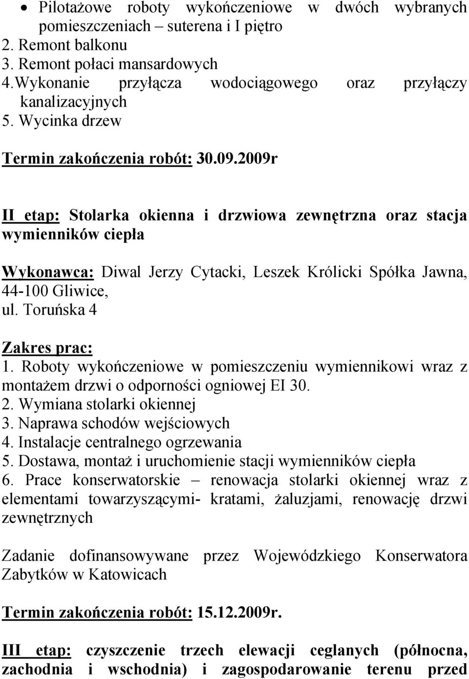 2009r II etap: Stolarka okienna i drzwiowa zewnętrzna oraz stacja wymienników ciepła Wykonawca: Diwal Jerzy Cytacki, Leszek Królicki Spółka Jawna, 44-100 Gliwice, ul. Toruńska 4 Zakres prac: 1.