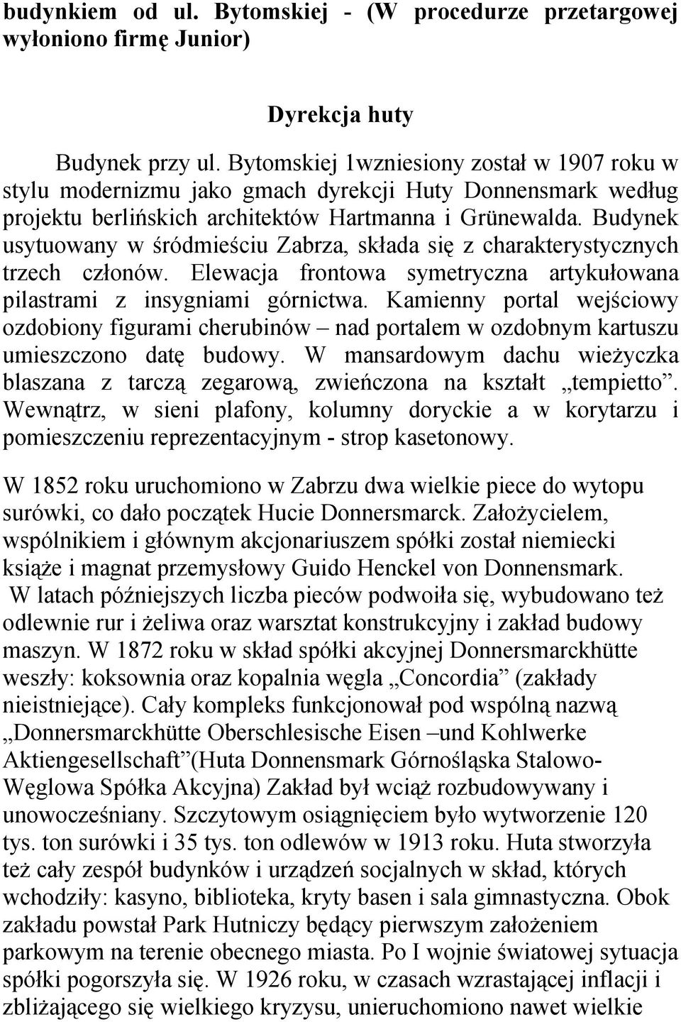 Budynek usytuowany w śródmieściu Zabrza, składa się z charakterystycznych trzech członów. Elewacja frontowa symetryczna artykułowana pilastrami z insygniami górnictwa.