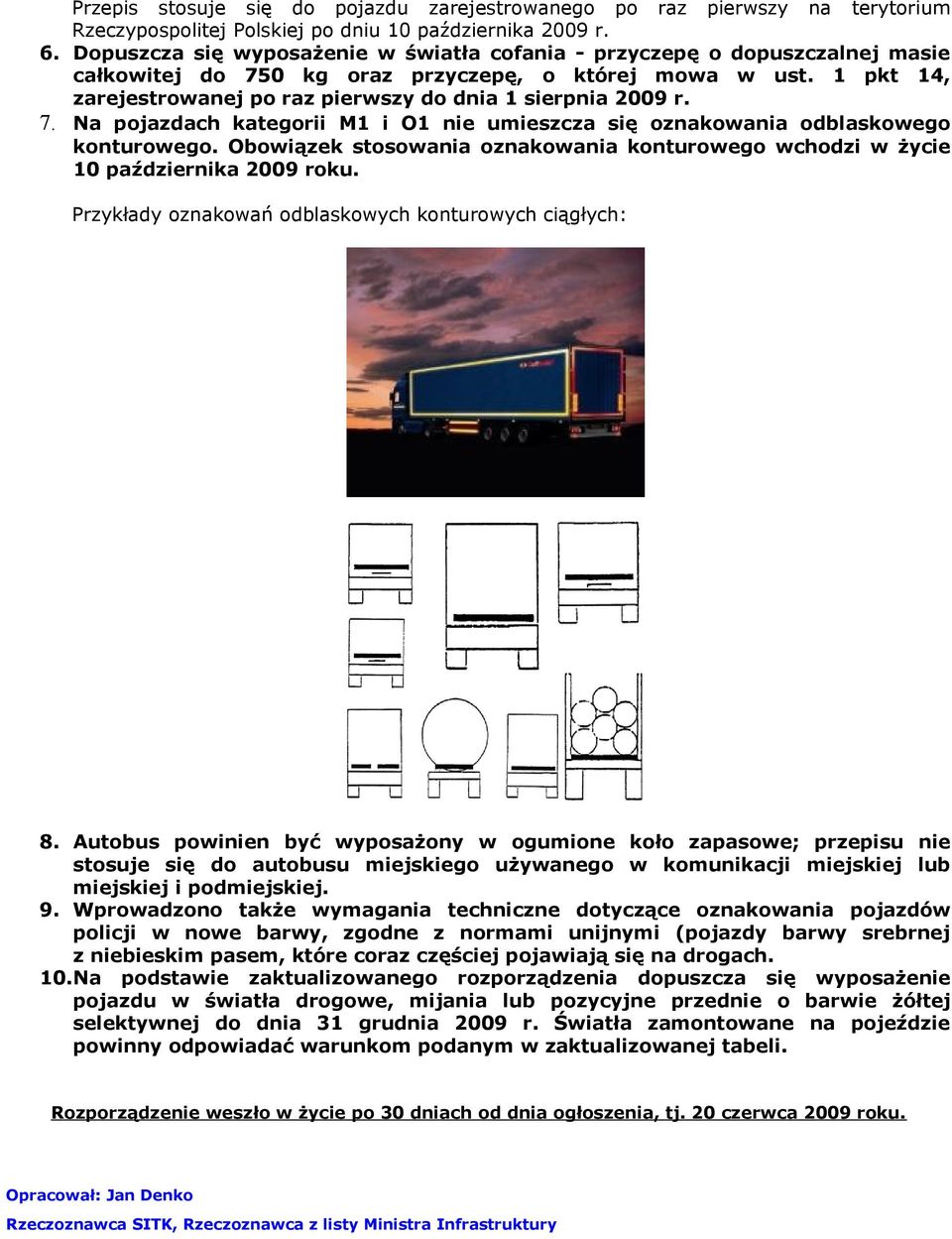 1 pkt 14, zarejestrowanej po raz pierwszy do dnia 1 sierpnia 2009 r. 7. Na pojazdach kategorii M1 i O1 nie umieszcza się oznakowania odblaskowego konturowego.