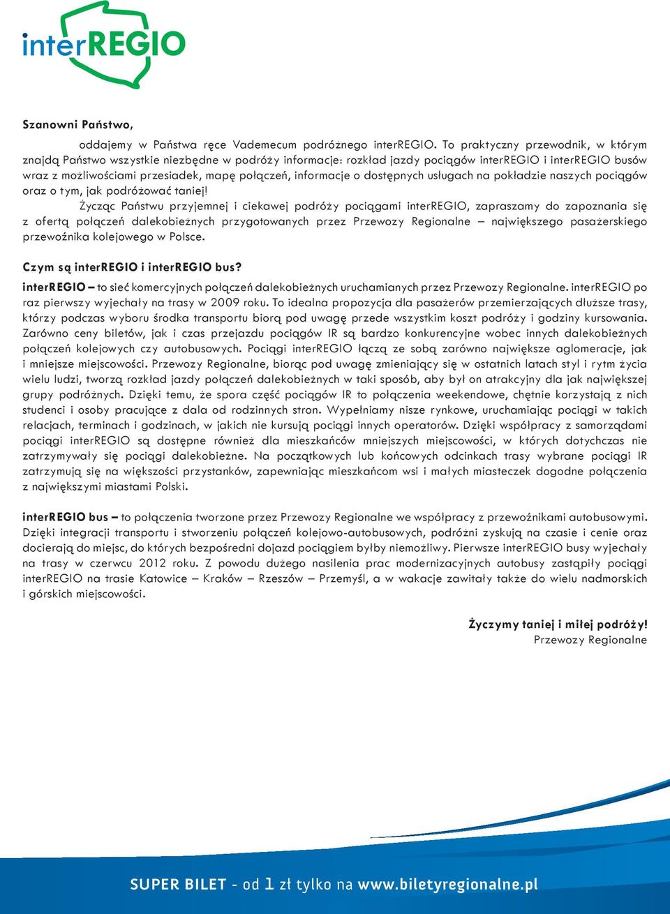 Życząc Państwu przyjemnej i ciekawej podróży pociągami interregio, zapraszamy do zapoznania się z ofertą połączeń dalekobieżnych przygotowanych przez Przewozy Regionalne największego pasażerskiego