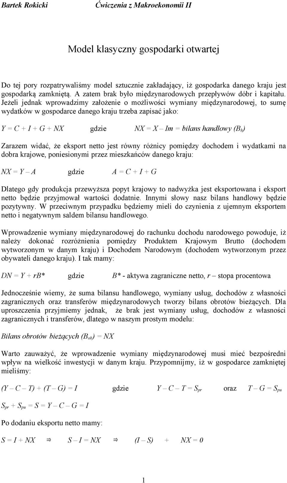 widać, że ekspot netto jest ówny óżnicy pomiędzy dochodem i wydatkami na doba kajowe, poniesionymi pzez mieszkańców danego kaju: = Y A gdzie A = C + I + G Dlatego gdy podukcja pzewyższa popyt kajowy