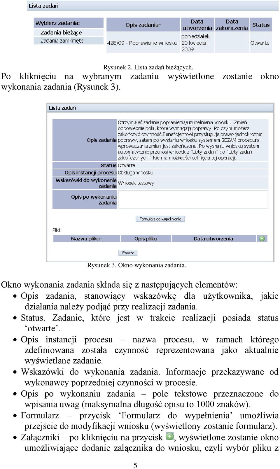 Zadanie, które jest w trakcie realizacji posiada status otwarte. Opis instancji procesu nazwa procesu, w ramach którego zdefiniowana została czynność reprezentowana jako aktualnie wyświetlane zadanie.