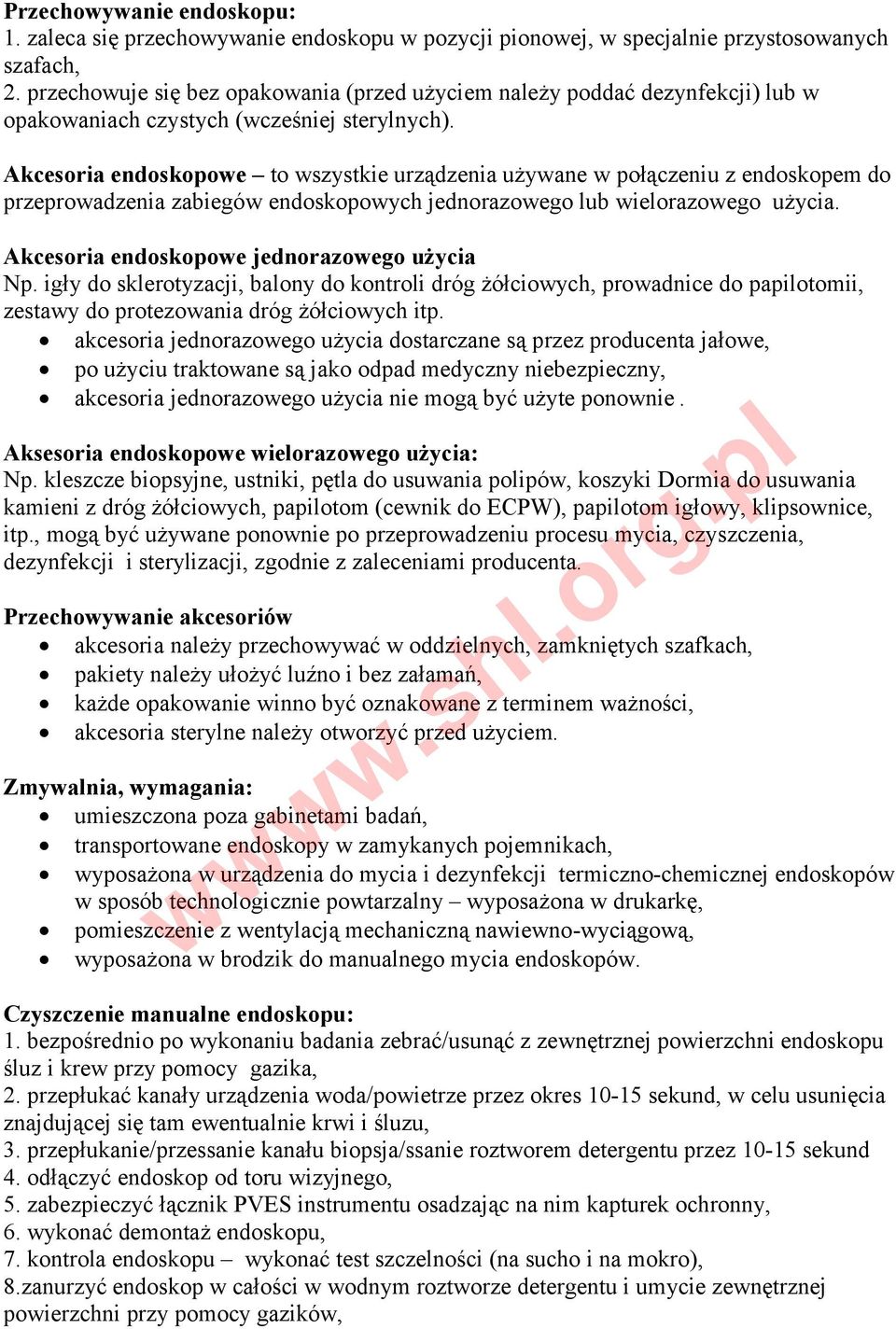 Akcesoria endoskopowe to wszystkie urządzenia używane w połączeniu z endoskopem do przeprowadzenia zabiegów endoskopowych jednorazowego lub wielorazowego użycia.