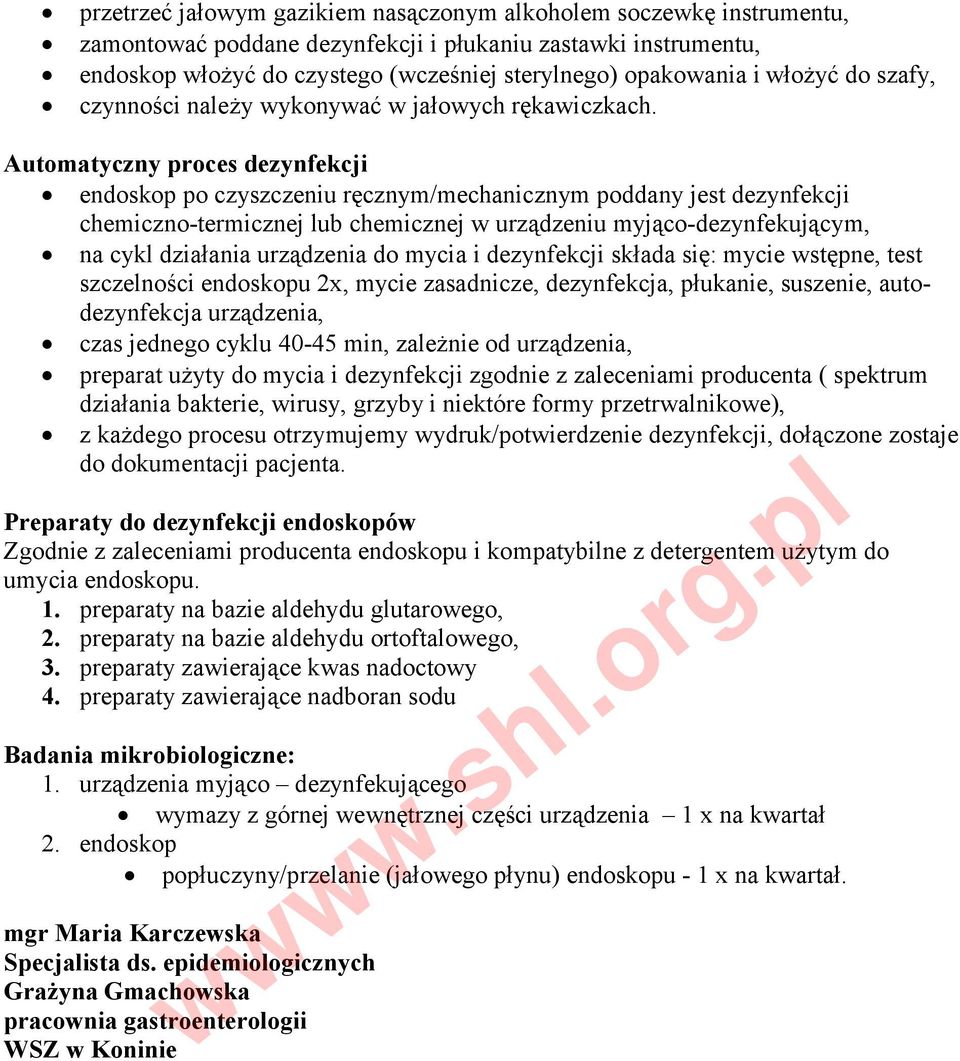 Automatyczny proces dezynfekcji endoskop po czyszczeniu ręcznym/mechanicznym poddany jest dezynfekcji chemiczno-termicznej lub chemicznej w urządzeniu myjąco-dezynfekującym, na cykl działania