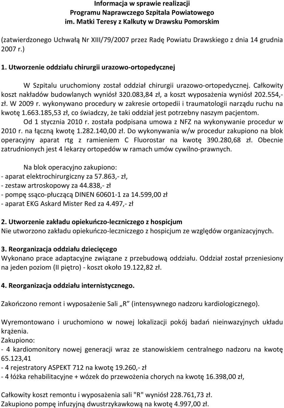 Utworzenie oddziału chirurgii urazowo-ortopedycznej W Szpitalu uruchomiony został oddział chirurgii urazowo-ortopedycznej. Całkowity koszt nakładów budowlanych wyniósł 320.