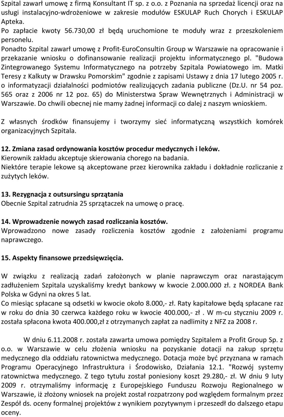 Ponadto Szpital zawarł umowę z Profit-EuroConsultin Group w Warszawie na opracowanie i przekazanie wniosku o dofinansowanie realizacji projektu informatycznego pl.