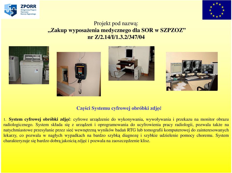 System składa się z urządzeń i oprogramowania do ucyfrowienia pracy radiologii, pozwala takŝe na natychmiastowe przesyłanie przez sieć