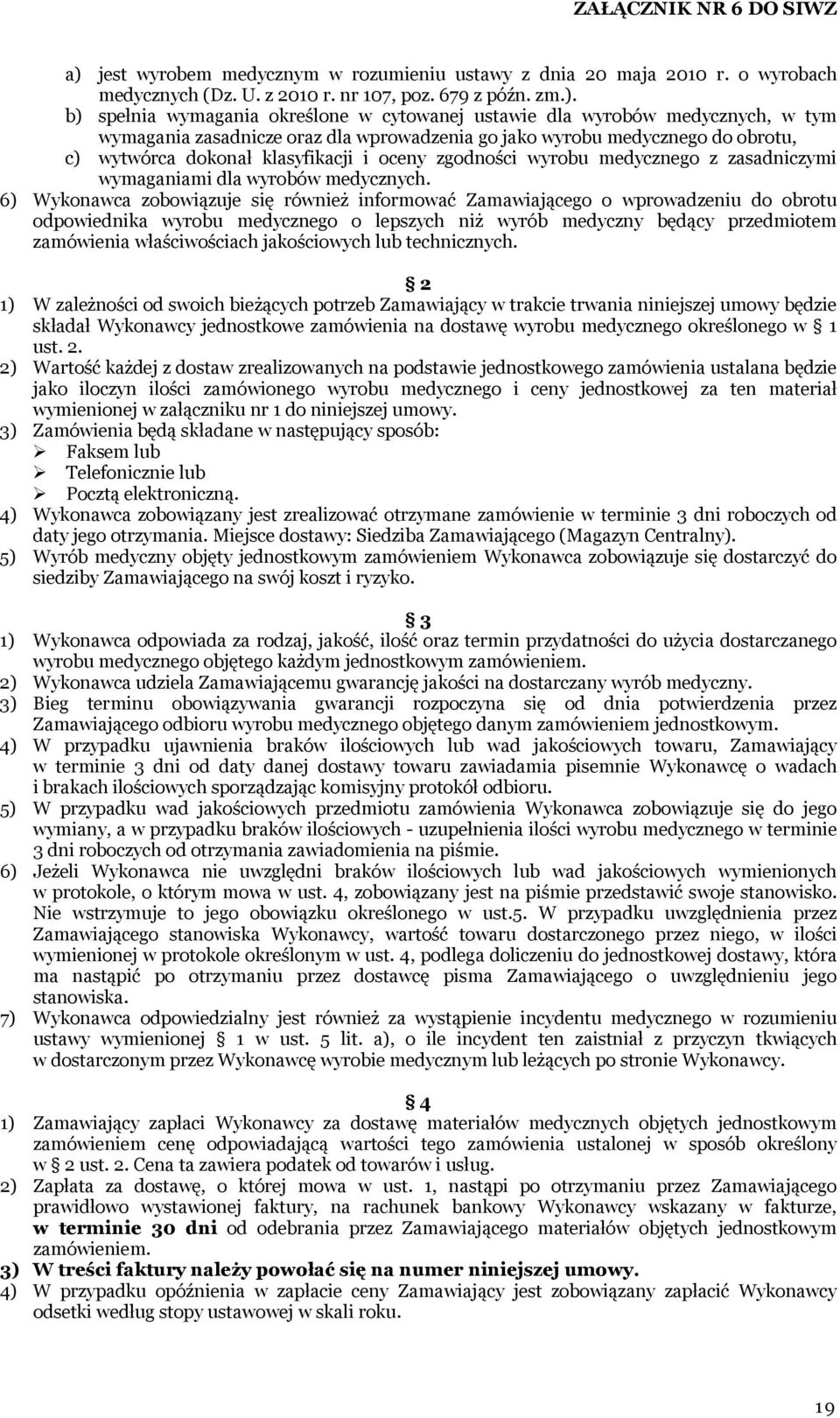 b) spełnia wymagania określone w cytowanej ustawie dla wyrobów medycznych, w tym wymagania zasadnicze oraz dla wprowadzenia go jako wyrobu medycznego do obrotu, c) wytwórca dokonał klasyfikacji i