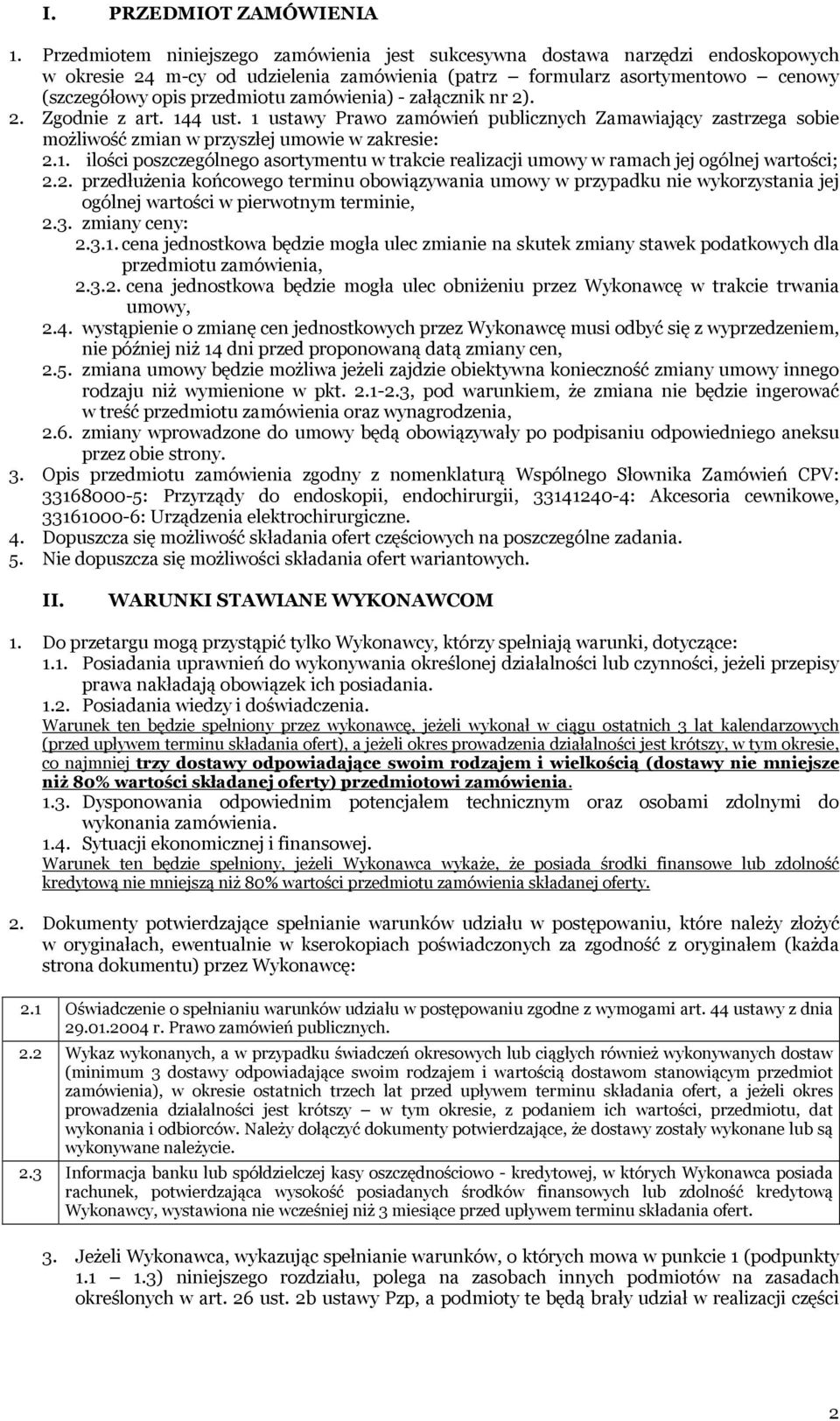 zamówienia) - załącznik nr 2). 2. Zgodnie z art. 144 ust. 1 ustawy Prawo zamówień publicznych Zamawiający zastrzega sobie możliwość zmian w przyszłej umowie w zakresie: 2.1. ilości poszczególnego asortymentu w trakcie realizacji umowy w ramach jej ogólnej wartości; 2.