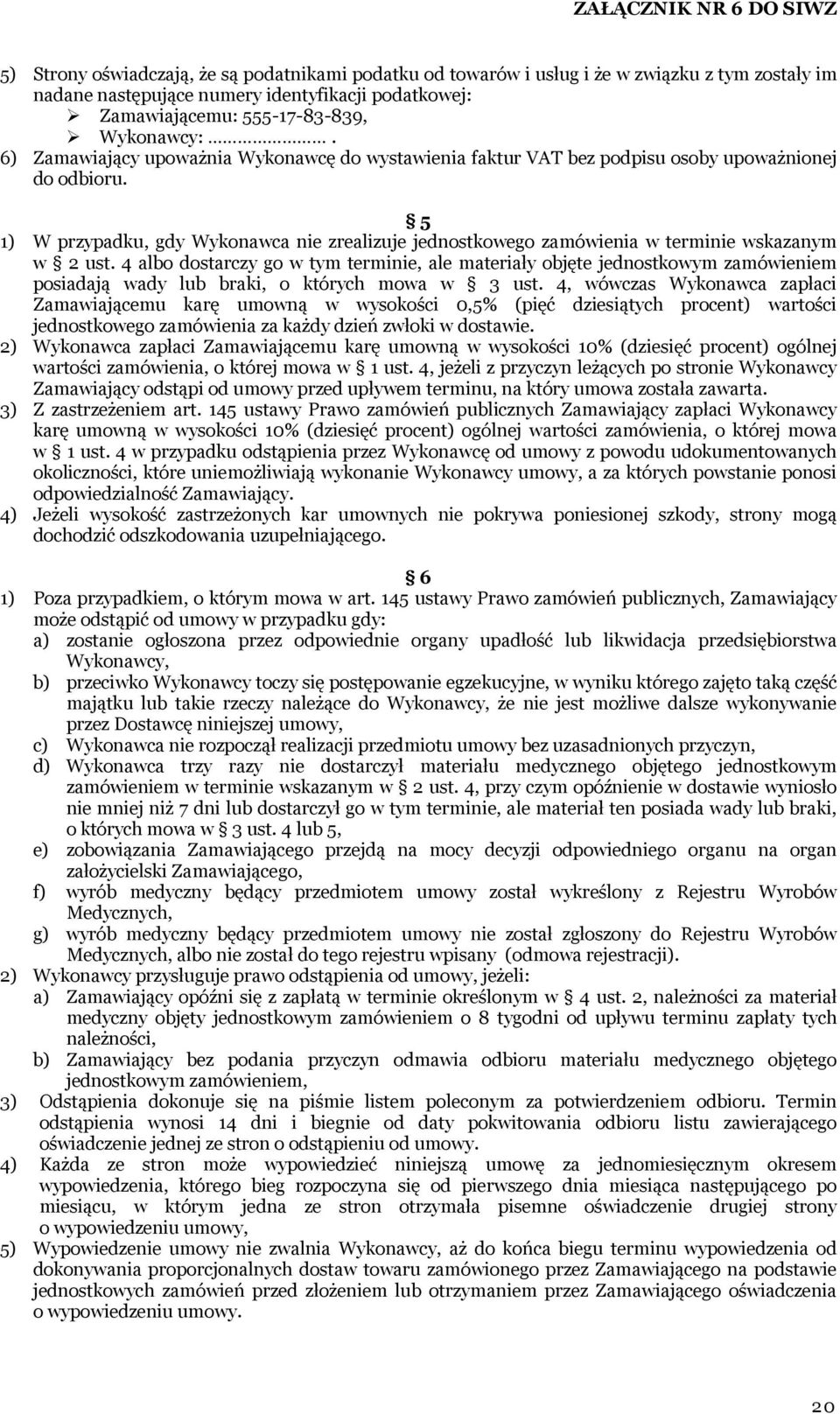 5 1) W przypadku, gdy Wykonawca nie zrealizuje jednostkowego zamówienia w terminie wskazanym w 2 ust.