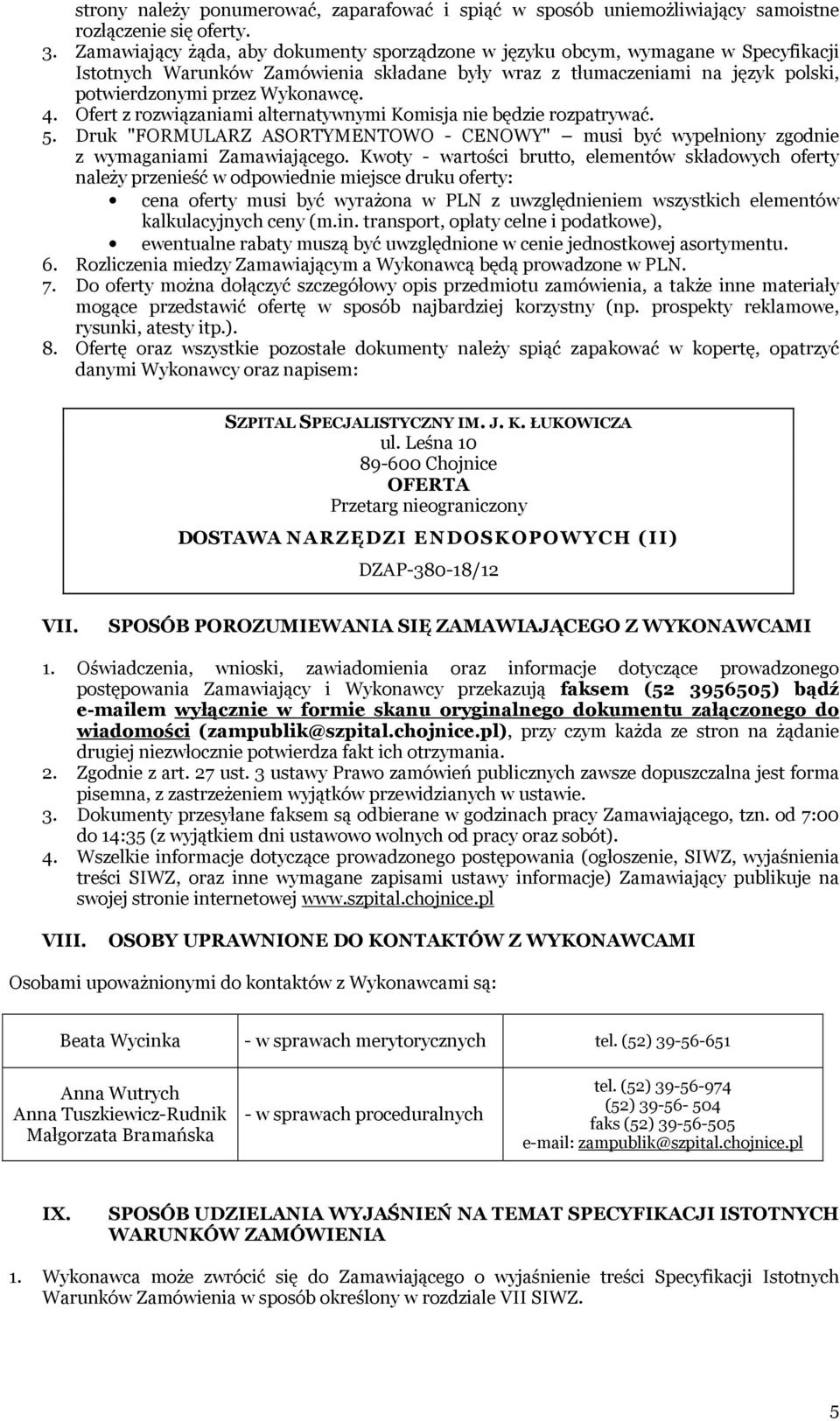 Ofert z rozwiązaniami alternatywnymi Komisja nie będzie rozpatrywać. 5. Druk "FORMULARZ ASORTYMENTOWO - CENOWY" musi być wypełniony zgodnie z wymaganiami Zamawiającego.