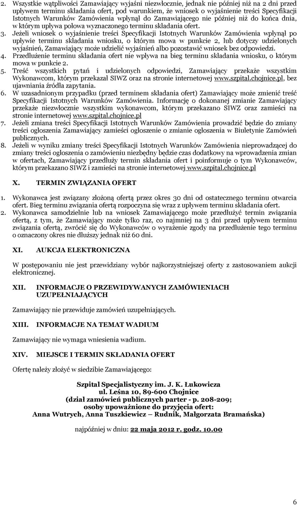 Jeżeli wniosek o wyjaśnienie treści Specyfikacji Istotnych Warunków Zamówienia wpłynął po upływie terminu składania wniosku, o którym mowa w punkcie 2, lub dotyczy udzielonych wyjaśnień, Zamawiający