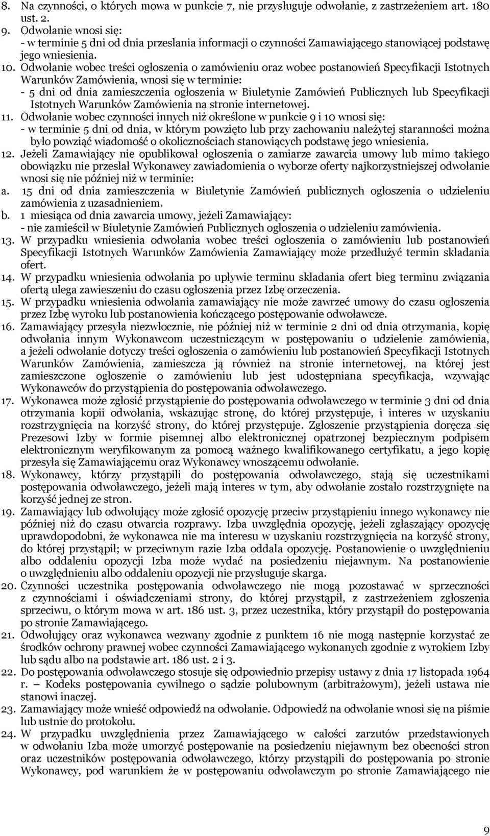 Odwołanie wobec treści ogłoszenia o zamówieniu oraz wobec postanowień Specyfikacji Istotnych Warunków Zamówienia, wnosi się w terminie: - 5 dni od dnia zamieszczenia ogłoszenia w Biuletynie Zamówień