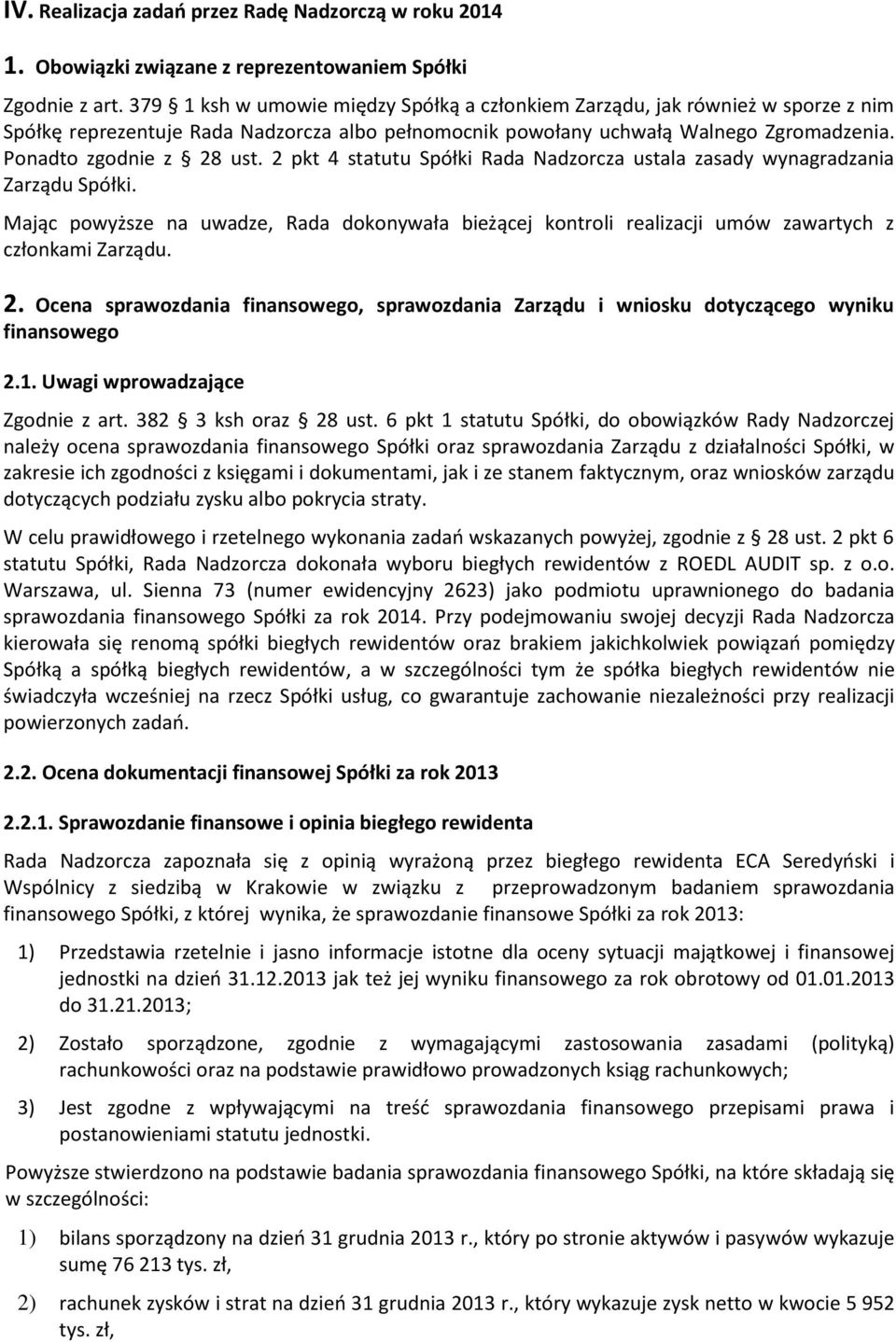 2 pkt 4 statutu Spółki Rada Nadzorcza ustala zasady wynagradzania Zarządu Spółki. Mając powyższe na uwadze, Rada dokonywała bieżącej kontroli realizacji umów zawartych z członkami Zarządu. 2.