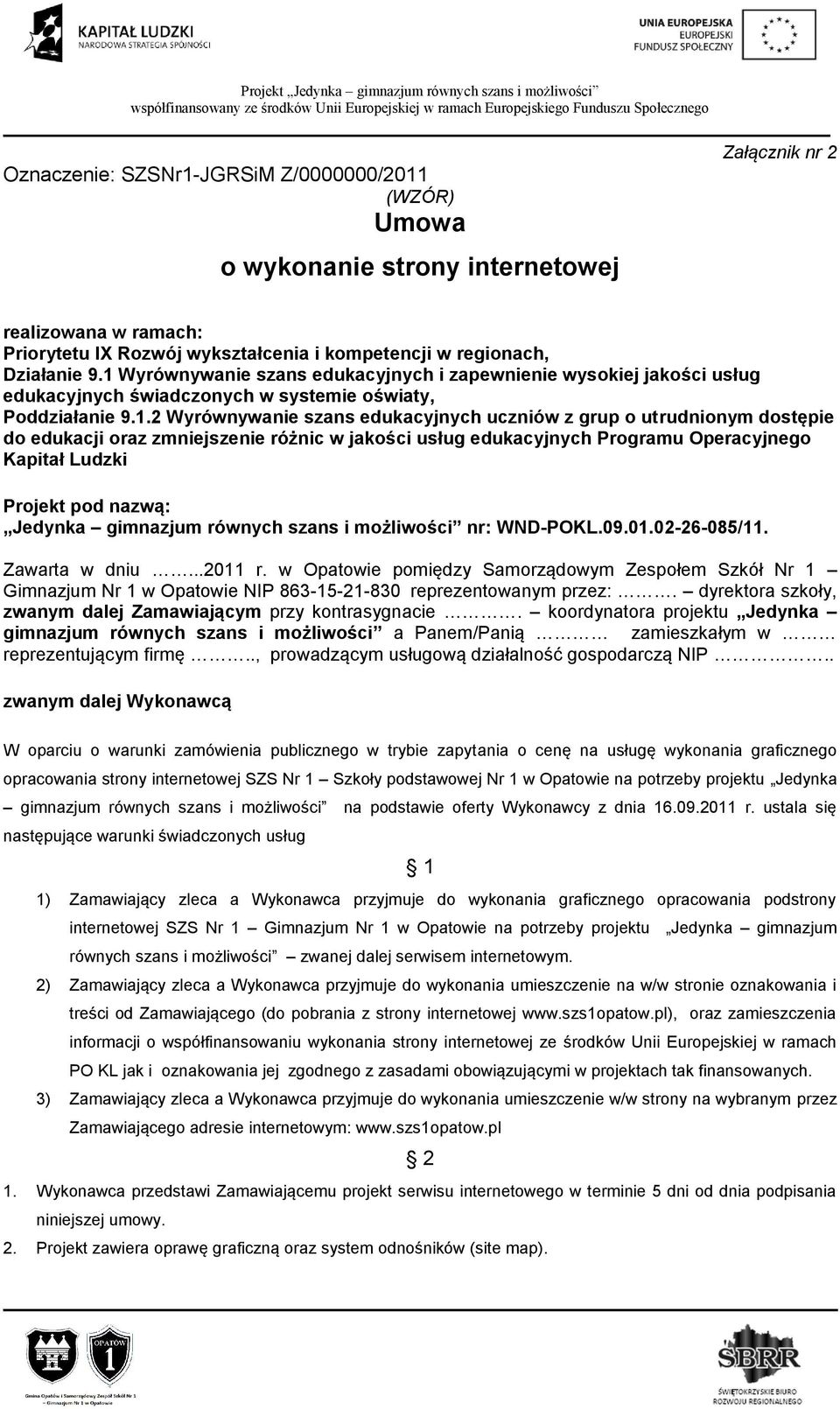 dostępie do edukacji oraz zmniejszenie różnic w jakości usług edukacyjnych Programu Operacyjnego Kapitał Ludzki Projekt pod nazwą: Jedynka gimnazjum równych szans i możliwości nr: WND-POKL.09.01.