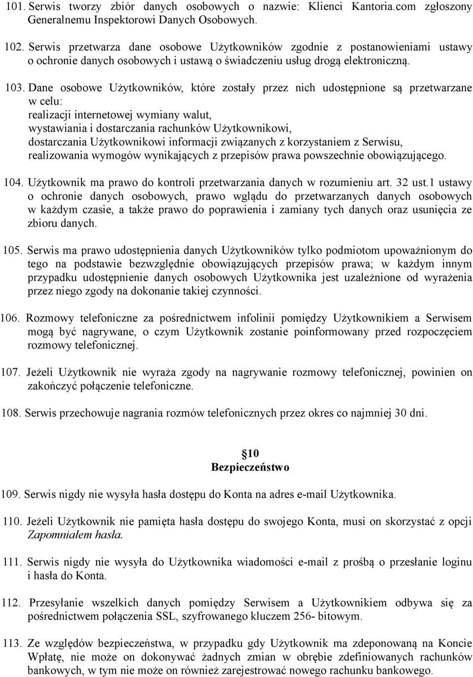 Dane osobowe Użytkowników, które zostały przez nich udostępnione są przetwarzane w celu: realizacji internetowej wymiany walut, wystawiania i dostarczania rachunków Użytkownikowi, dostarczania