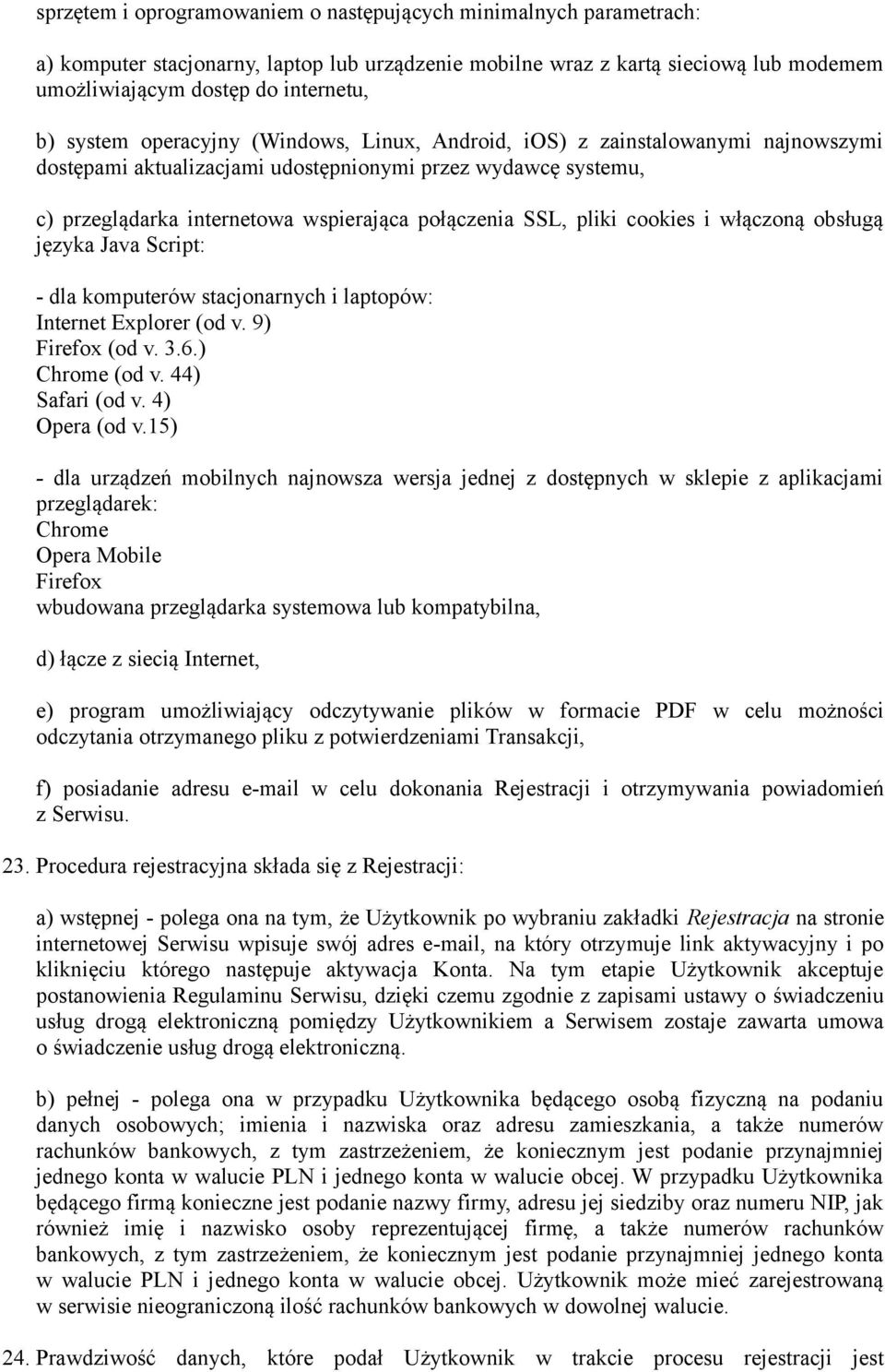 pliki cookies i włączoną obsługą języka Java Script: - dla komputerów stacjonarnych i laptopów: Internet Explorer (od v. 9) Firefox (od v. 3.6.) Chrome (od v. 44) Safari (od v. 4) Opera (od v.