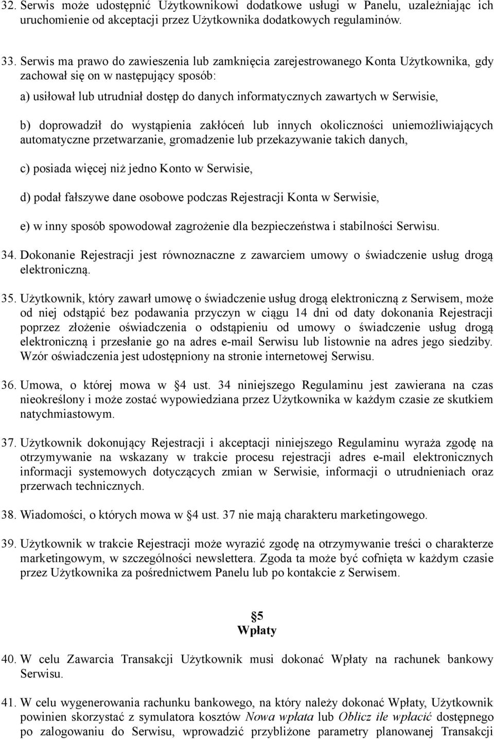 Serwisie, b) doprowadził do wystąpienia zakłóceń lub innych okoliczności uniemożliwiających automatyczne przetwarzanie, gromadzenie lub przekazywanie takich danych, c) posiada więcej niż jedno Konto