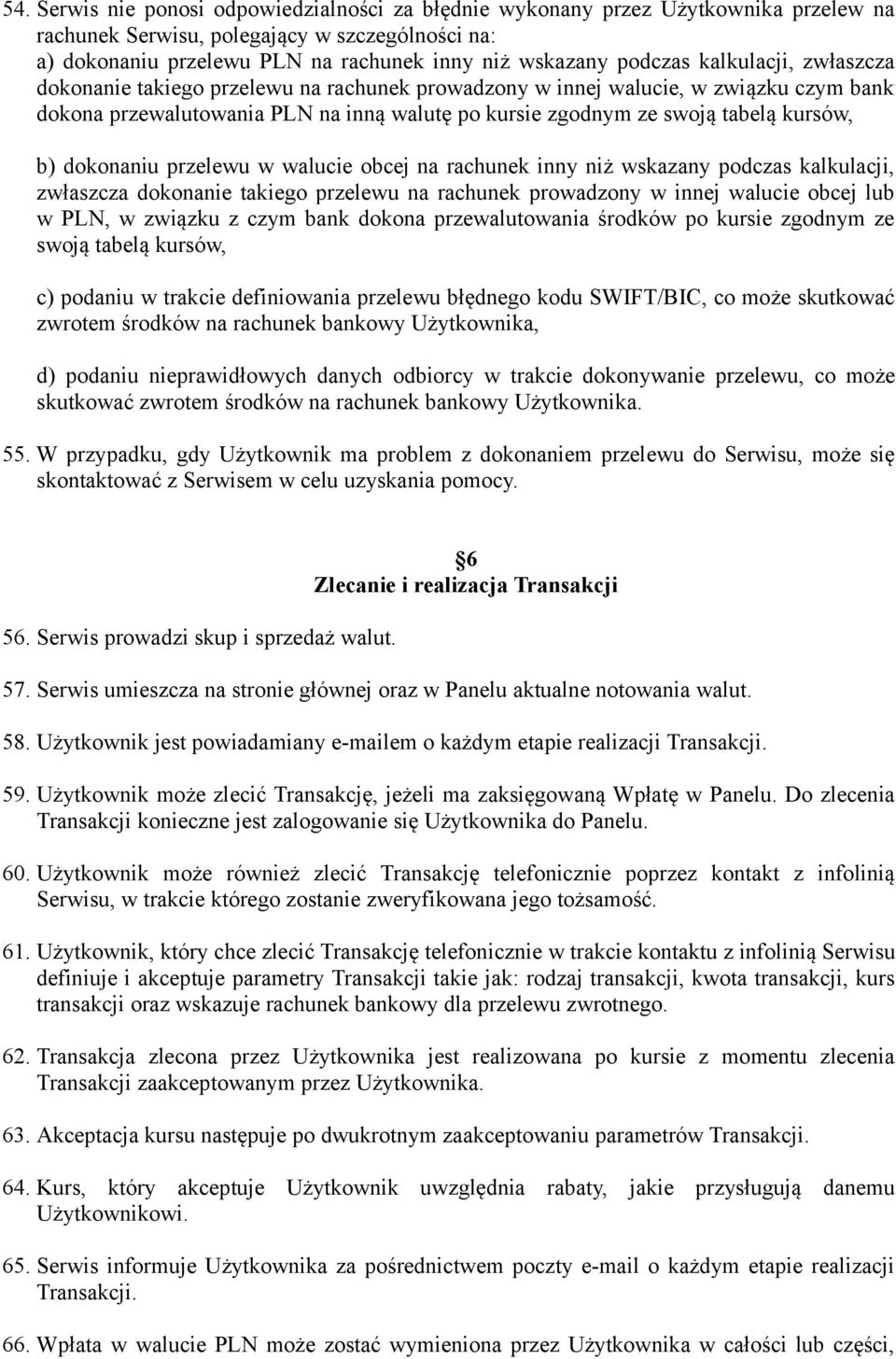 kursów, b) dokonaniu przelewu w walucie obcej na rachunek inny niż wskazany podczas kalkulacji, zwłaszcza dokonanie takiego przelewu na rachunek prowadzony w innej walucie obcej lub w PLN, w związku