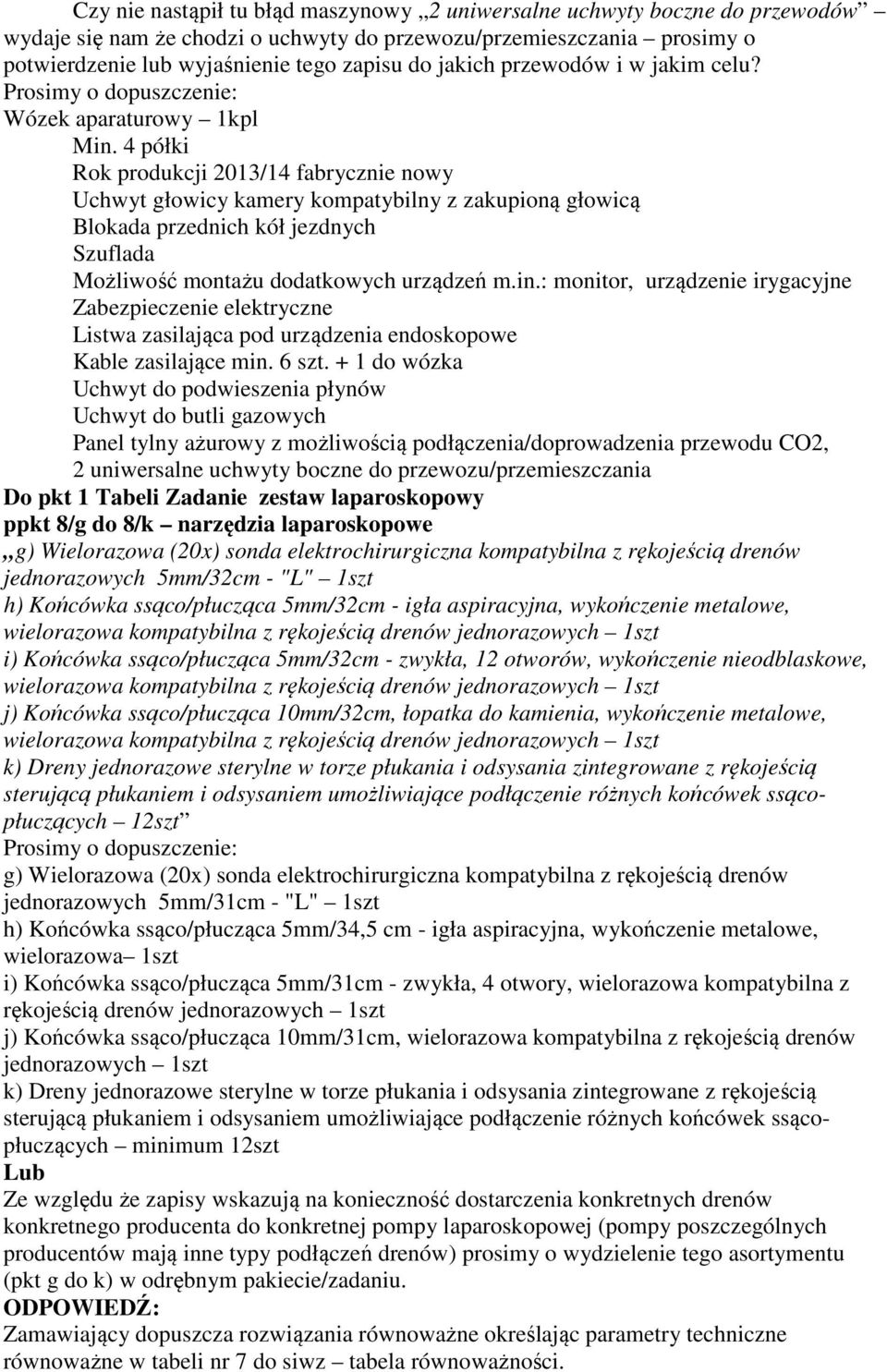 4 półki Rok produkcji 2013/14 fabrycznie nowy Uchwyt głowicy kamery kompatybilny z zakupioną głowicą Blokada przednich kół jezdnych Szuflada Możliwość montażu dodatkowych urządzeń m.in.