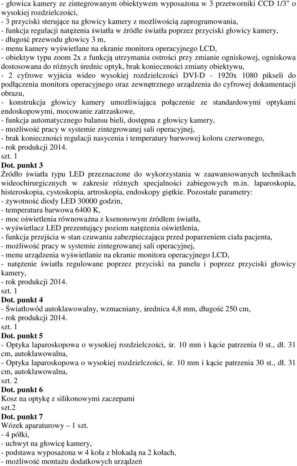 z funkcją utrzymania ostrości przy zmianie ogniskowej, ogniskowa dostosowana do różnych średnic optyk, brak konieczności zmiany obiektywu, - 2 cyfrowe wyjścia wideo wysokiej rozdzielczości DVI-D -