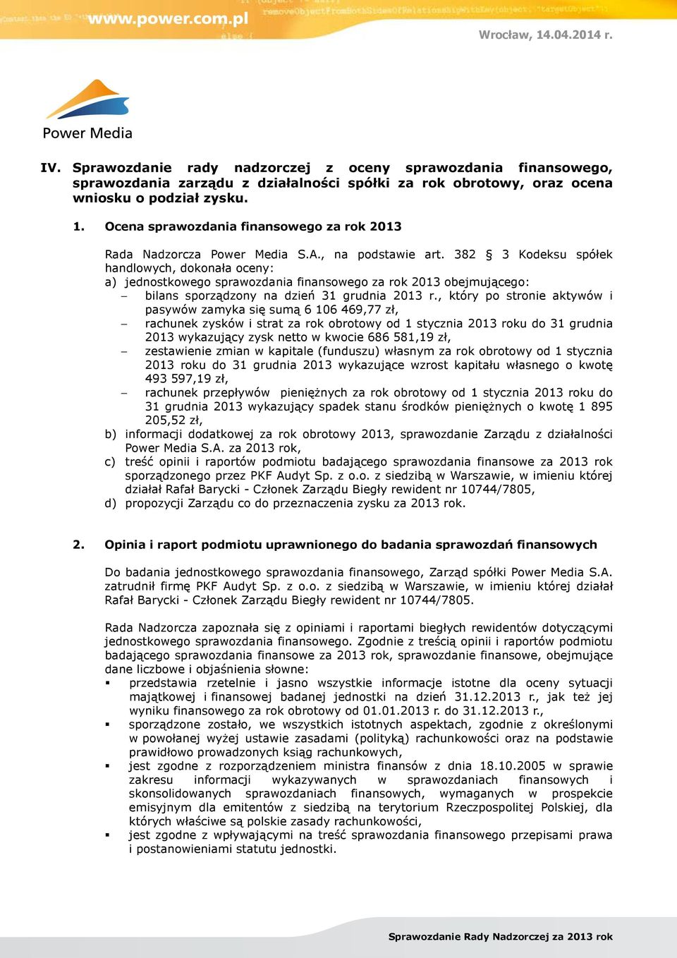 382 3 Kodeksu spółek handlowych, dokonała oceny: a) jednostkowego sprawozdania finansowego za rok 2013 obejmującego: bilans sporządzony na dzień 31 grudnia 2013 r.