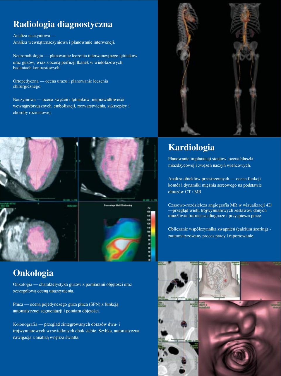 Ortopedyczna ocena urazu i planowanie leczenia chirurgicznego. Naczyniowa ocena zwężeń i tętniaków, nieprawidłowości wewnątrzbrzusznych, embolizacji, rozwarstwienia, zakrzepicy i choroby rozrostowej.