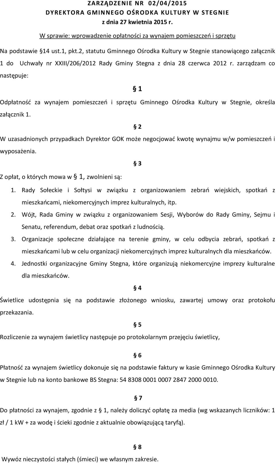 zarządzam co następuje: 1 Odpłatność za wynajem pomieszczeń i sprzętu Gminnego Ośrodka Kultury w Stegnie, określa załącznik 1.