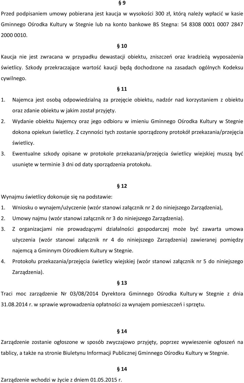 11 1. Najemca jest osobą odpowiedzialną za przejęcie obiektu, nadzór nad korzystaniem z obiektu oraz zdanie obiektu w jakim został przyjęty. 2.