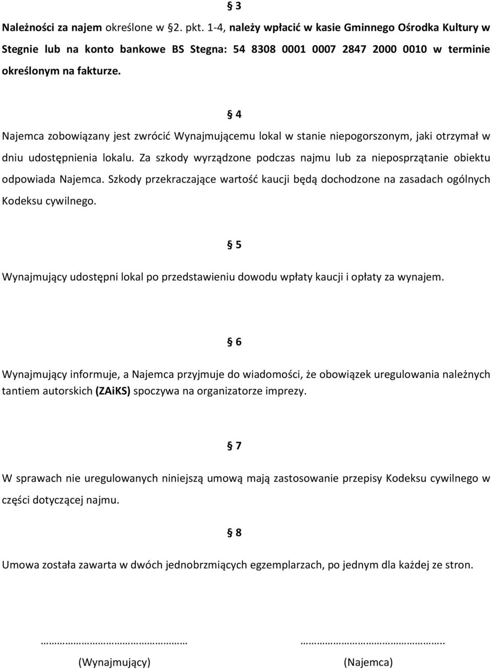 4 Najemca zobowiązany jest zwrócić Wynajmującemu lokal w stanie niepogorszonym, jaki otrzymał w dniu udostępnienia lokalu.