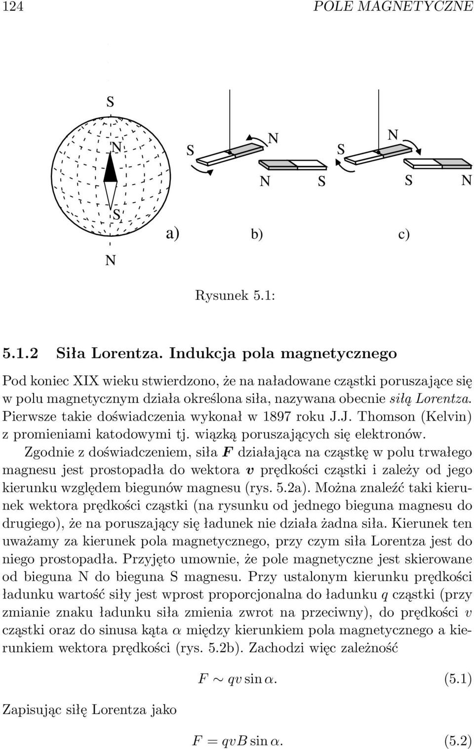 Piewsze takie doświadczenia wykonał w 1897 oku J.J. Thomson (Kelvin) z pomieniami katodowymi tj. wiązką pouszających się elektonów.