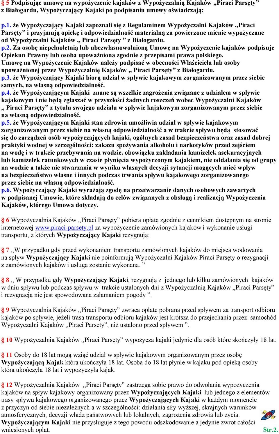 Piraci Parsęty z Białogardu. p.2. Za osobę niepełnoletnią lub ubezwłasnowolnioną Umowę na Wypożyczenie kajaków podpisuje Opiekun Prawny lub osoba upoważniona zgodnie z przepisami prawa polskiego.