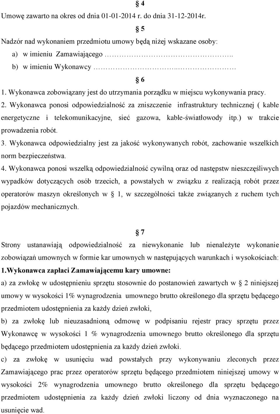 Wykonawca ponosi odpowiedzialność za zniszczenie infrastruktury technicznej ( kable energetyczne i telekomunikacyjne, sieć gazowa, kable-światłowody itp.) w trakcie prowadzenia robót. 3.