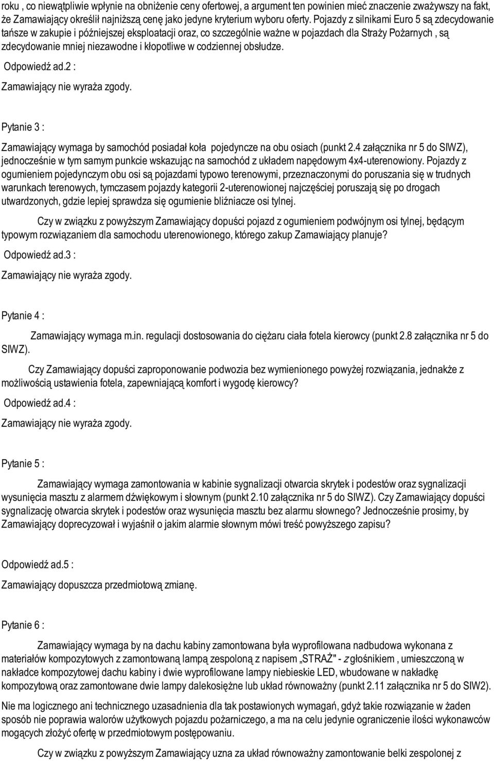 codziennej obsłudze. Odpowiedź ad.2 : Zamawiający nie wyraża zgody. Pytanie 3 : Zamawiający wymaga by samochód posiadał koła pojedyncze na obu osiach (punkt 2.