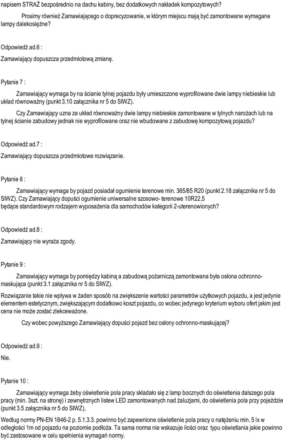 Pytanie 7 : Zamawiający wymaga by na ścianie tylnej pojazdu były umieszczone wyprofilowane dwie lampy niebieskie lub układ równoważny (punkt 3.10 załącznika nr 5 do SIWZ).