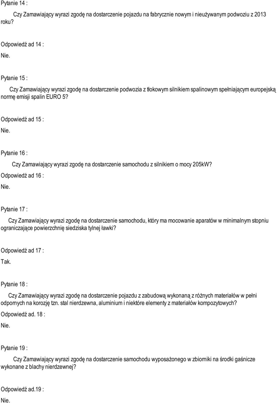 Odpowiedź ad 15 : Pytanie 16 : Czy Zamawiający wyrazi zgodę na dostarczenie samochodu z silnikiem o mocy 205kW?