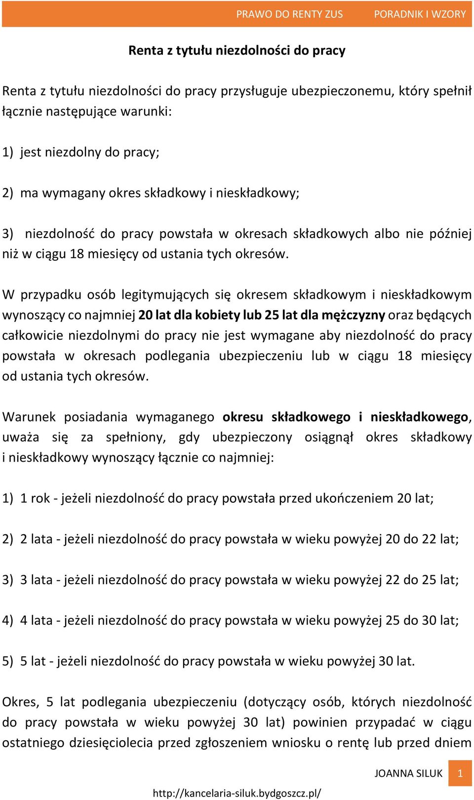 W przypadku osób legitymujących się okresem składkowym i nieskładkowym wynoszący co najmniej 20 lat dla kobiety lub 25 lat dla mężczyzny oraz będących całkowicie niezdolnymi do pracy nie jest