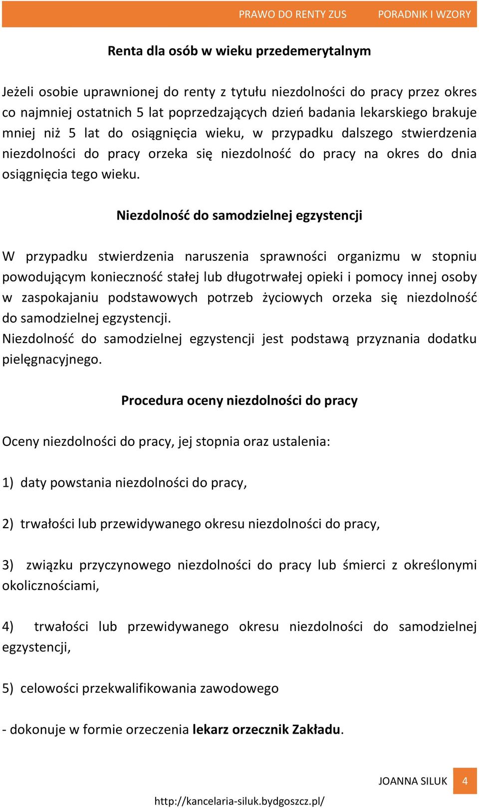 Niezdolność do samodzielnej egzystencji W przypadku stwierdzenia naruszenia sprawności organizmu w stopniu powodującym konieczność stałej lub długotrwałej opieki i pomocy innej osoby w zaspokajaniu