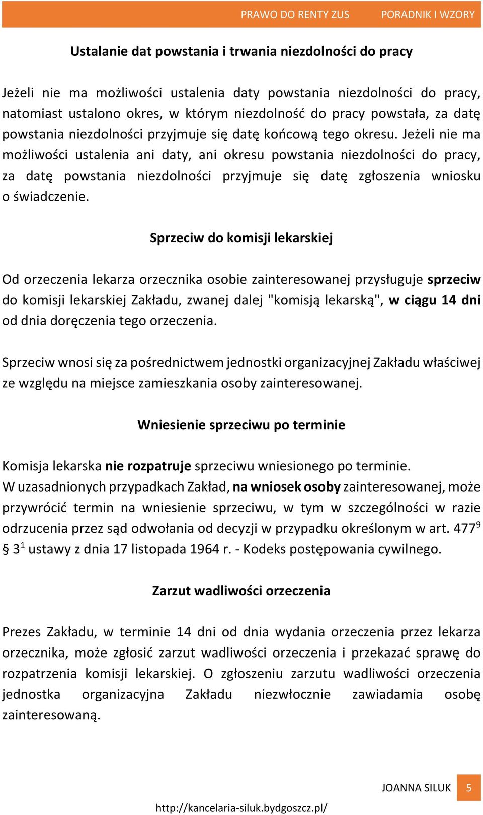 Jeżeli nie ma możliwości ustalenia ani daty, ani okresu powstania niezdolności do pracy, za datę powstania niezdolności przyjmuje się datę zgłoszenia wniosku o świadczenie.