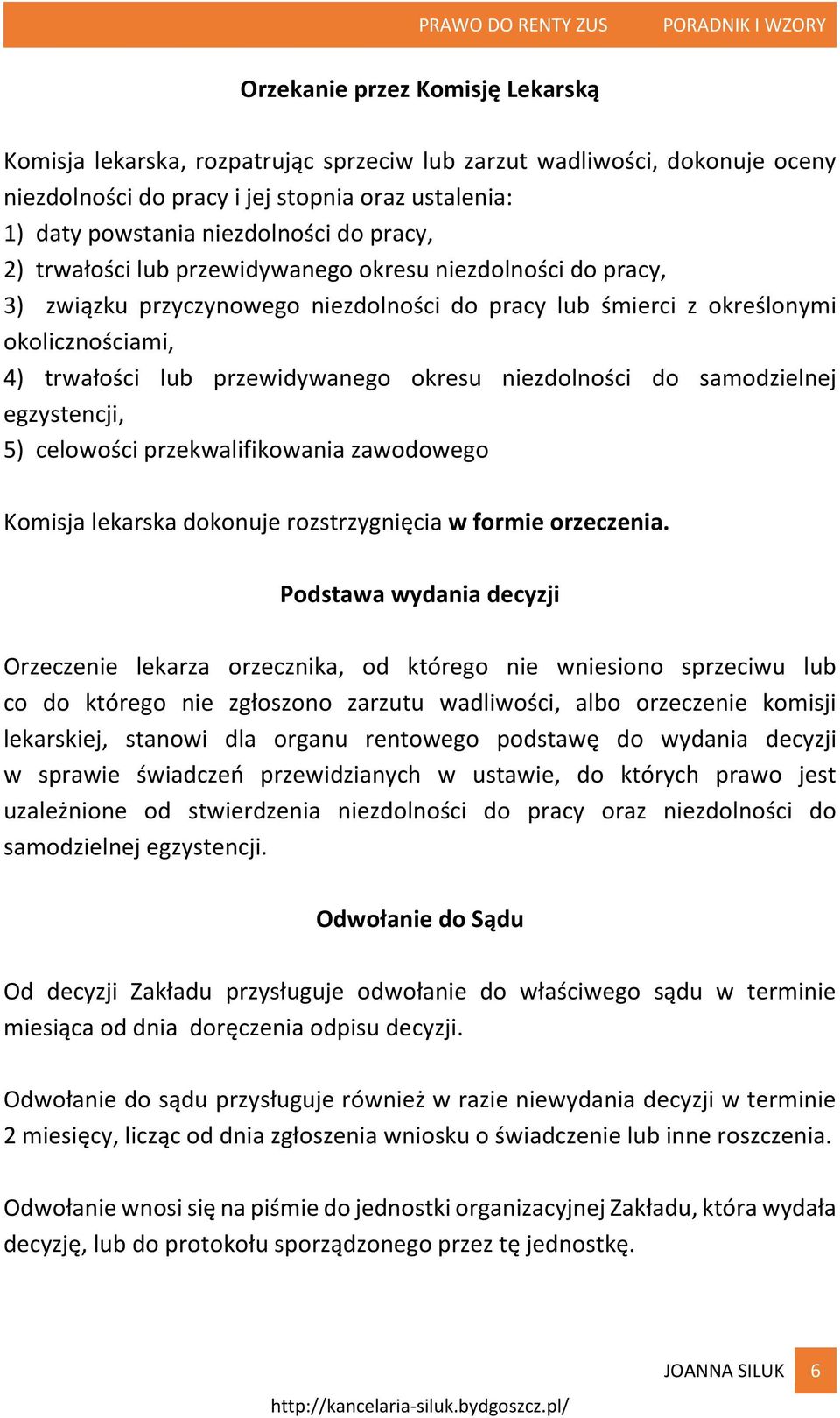 niezdolności do samodzielnej egzystencji, 5) celowości przekwalifikowania zawodowego Komisja lekarska dokonuje rozstrzygnięcia w formie orzeczenia.