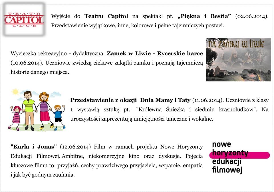 Przedstawienie z okazji Dnia Mamy i Taty (11.06.2014). Uczniowie z klasy 1 wystawią sztukę pt.: "Królewna Śnieżka i siedmiu krasnoludków".