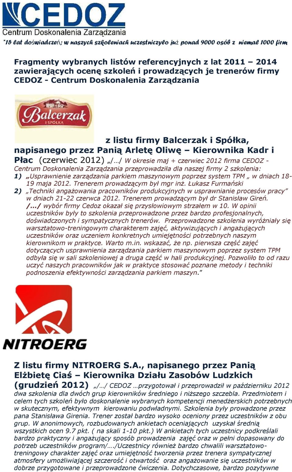 firma CEDOZ - Centrum Doskonalenia Zarządzania przeprowadziła dla naszej firmy 2 szkolenia: 1) Usprawnienie zarządzania parkiem maszynowym poprzez system TPM w dniach 18-19 maja 2012.