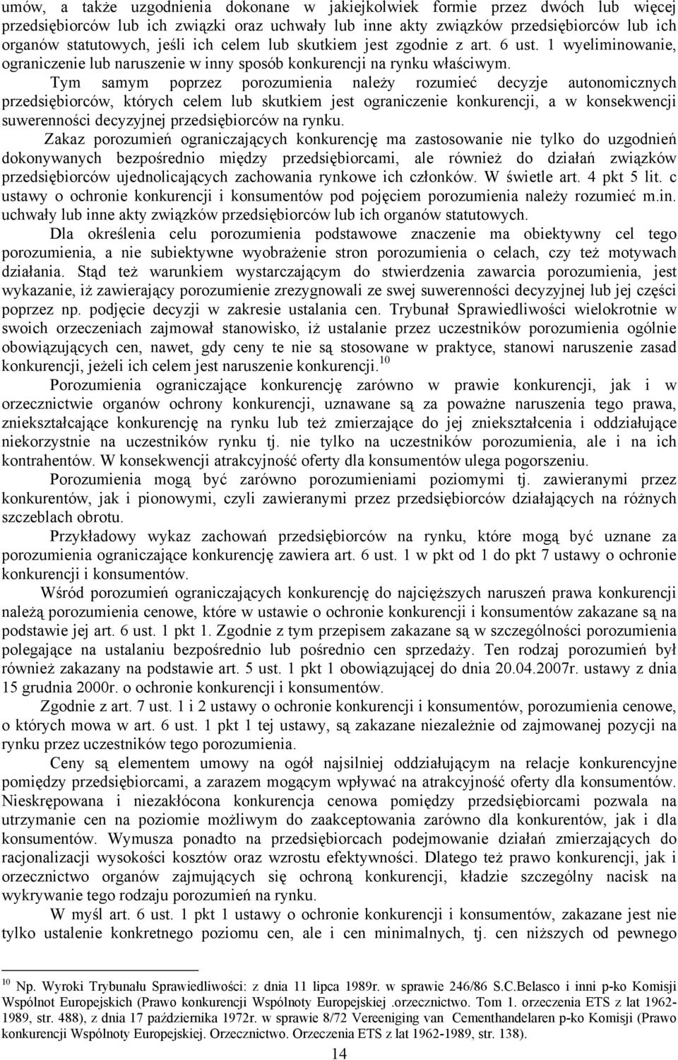Tym samym poprzez porozumienia należy rozumieć decyzje autonomicznych przedsiębiorców, których celem lub skutkiem jest ograniczenie konkurencji, a w konsekwencji suwerenności decyzyjnej