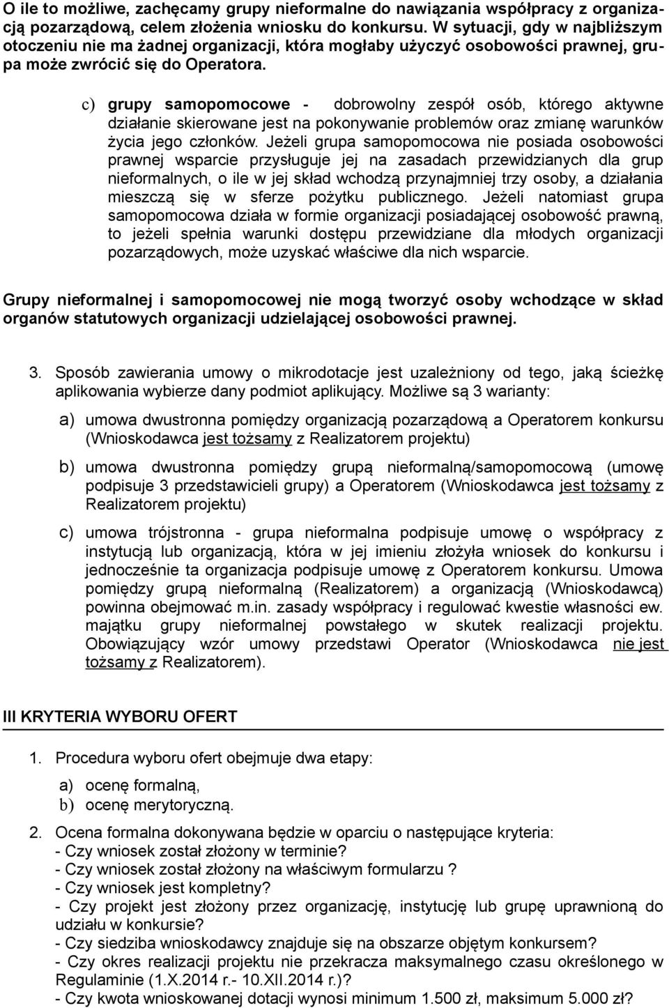 c) grupy samopomocowe - dobrowolny zespół osób, którego aktywne działanie skierowane jest na pokonywanie problemów oraz zmianę warunków życia jego członków.