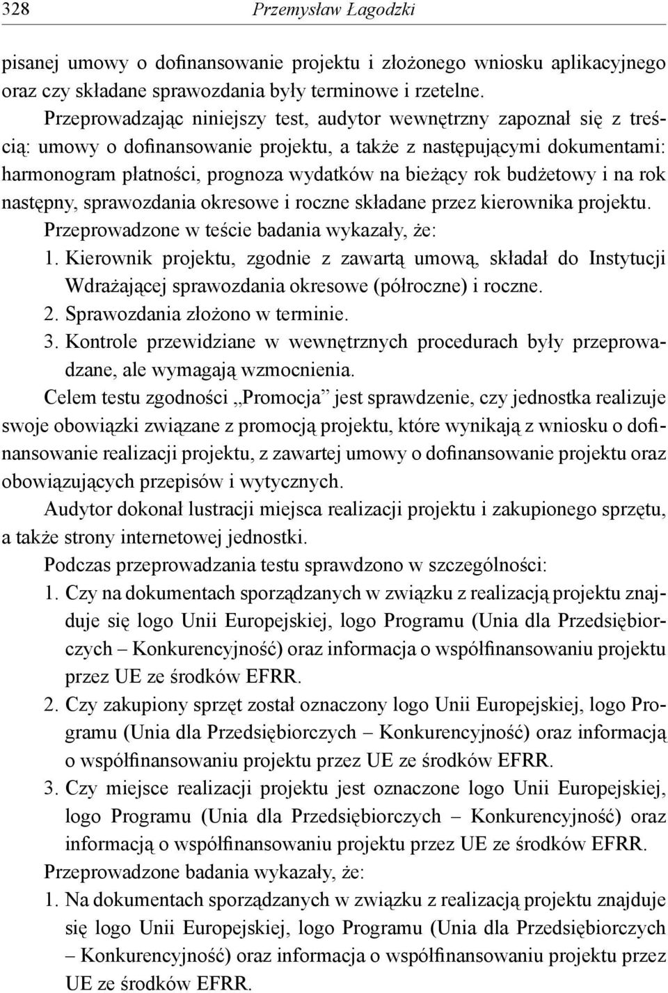 rok budżetowy i na rok następny, sprawozdania okresowe i roczne składane przez kierownika projektu. Przeprowadzone w teście badania wykazały, że: 1.