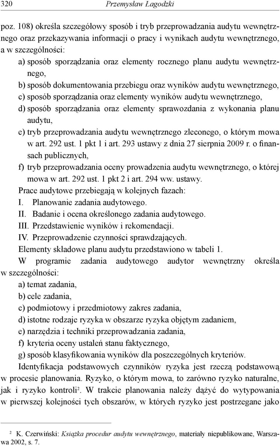 elementy rocznego planu audytu wewnętrznego, b) sposób dokumentowania przebiegu oraz wyników audytu wewnętrznego, c) sposób sporządzania oraz elementy wyników audytu wewnętrznego, d) sposób