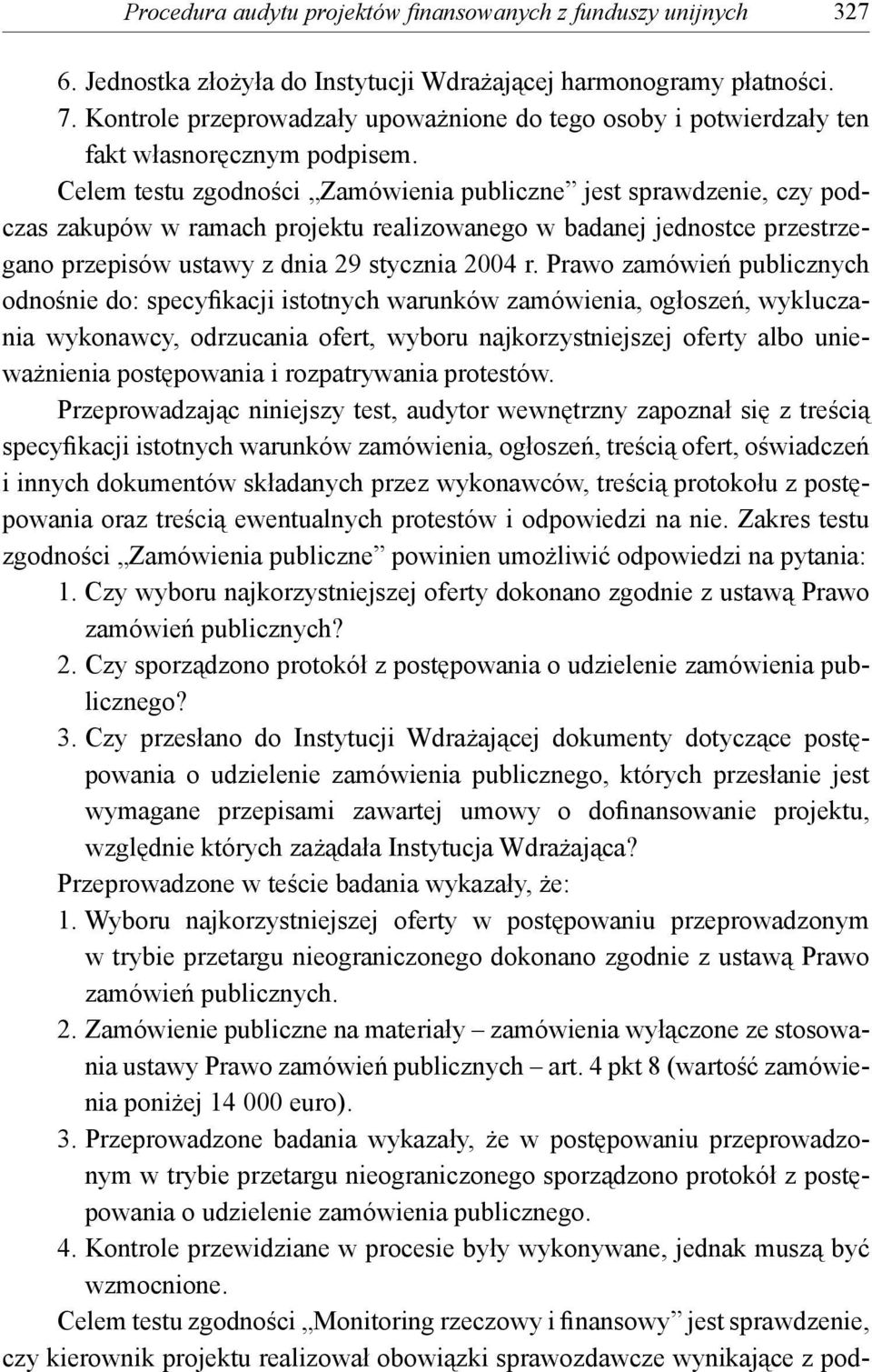 Celem testu zgodności Zamówienia publiczne jest sprawdzenie, czy podczas zakupów w ramach projektu realizowanego w badanej jednostce przestrzegano przepisów ustawy z dnia 29 stycznia 2004 r.