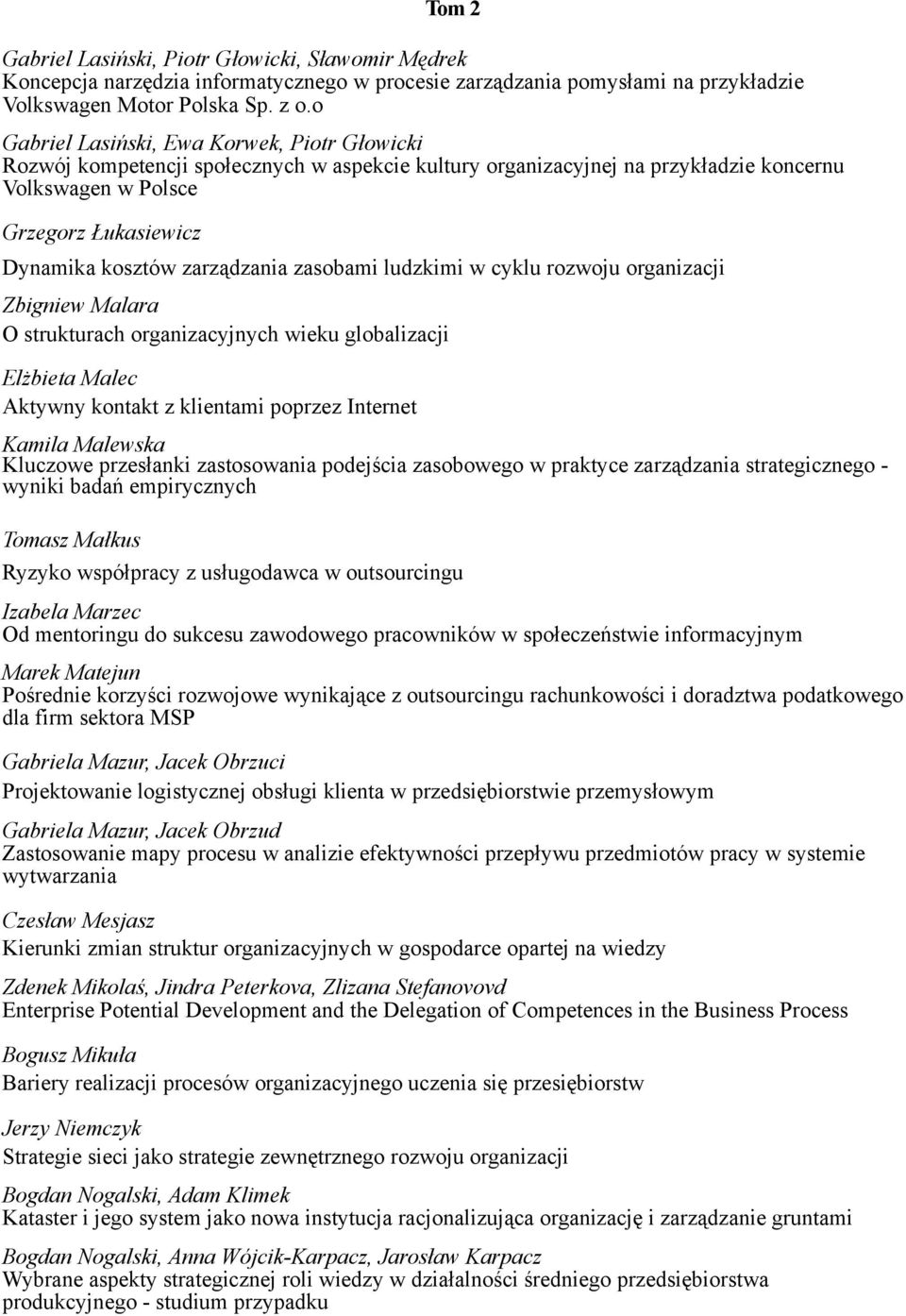 zarządzania zasobami ludzkimi w cyklu rozwoju organizacji Zbigniew Malara O strukturach organizacyjnych wieku globalizacji Elżbieta Malec Aktywny kontakt z klientami poprzez Internet Kamila Malewska