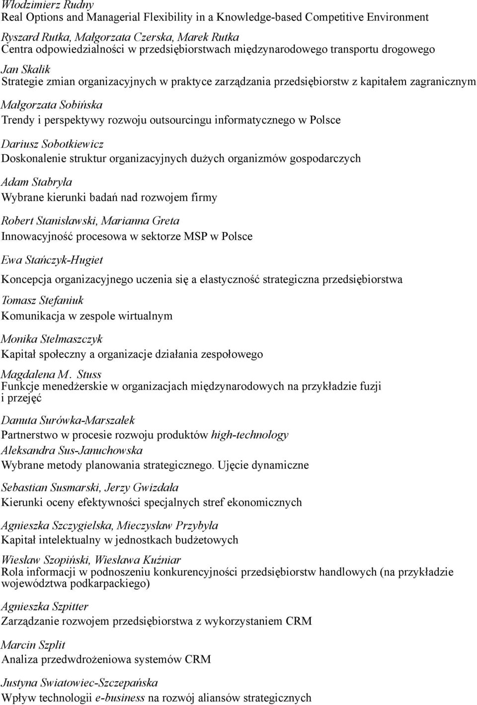 outsourcingu informatycznego w Polsce Dariusz Sobotkiewicz Doskonalenie struktur organizacyjnych dużych organizmów gospodarczych Adam Stabryła Wybrane kierunki badań nad rozwojem firmy Robert