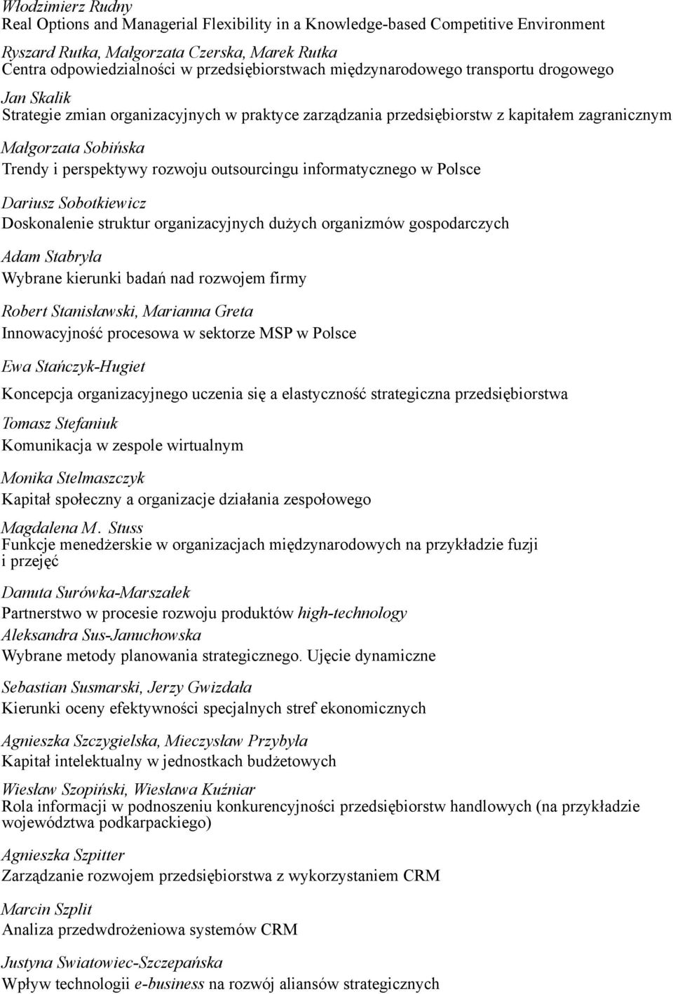 outsourcingu informatycznego w Polsce Dariusz Sobotkiewicz Doskonalenie struktur organizacyjnych dużych organizmów gospodarczych Adam Stabryła Wybrane kierunki badań nad rozwojem firmy Robert